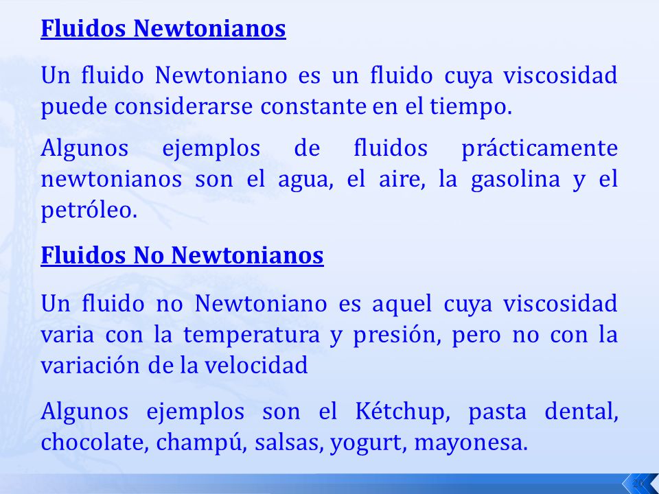 Fluidos Newtonianos Un fluido Newtoniano es un fluido cuya viscosidad puede considerarse constante en el tiempo.