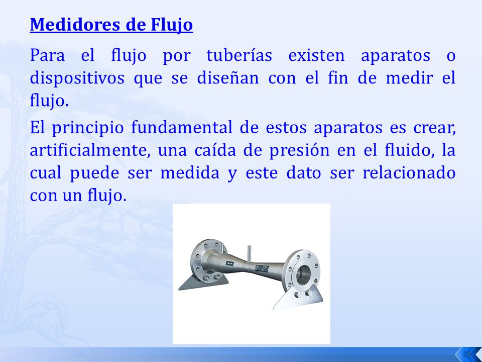 Medidores de Flujo Para el flujo por tuberías existen aparatos o dispositivos que se diseñan con el fin de medir el flujo.