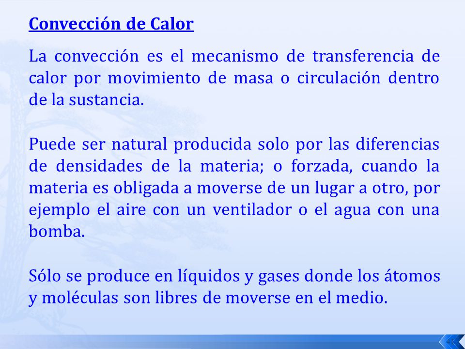 Convección de Calor La convección es el mecanismo de transferencia de calor por movimiento de masa o circulación dentro de la sustancia.