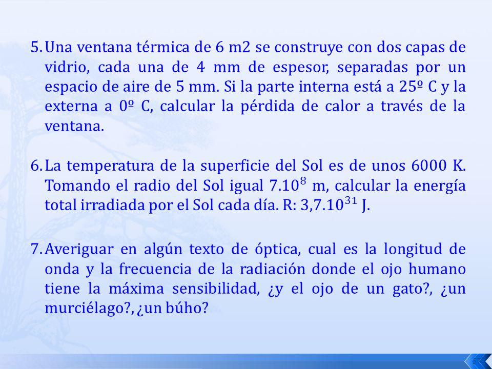 5. Una ventana térmica de 6 m2 se construye con dos capas de vidrio, cada una de 4 mm de espesor, separadas por un espacio de aire de 5 mm. Si la parte interna está a 25º C y la externa a 0º C, calcular la pérdida de calor a través de la ventana.