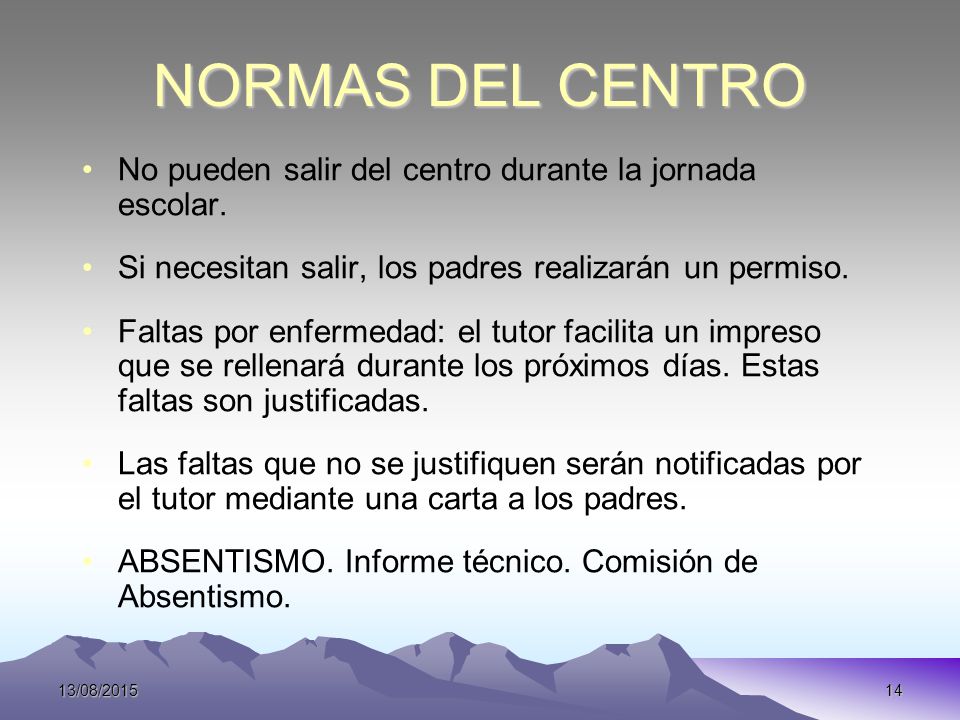 NORMAS DEL CENTRO No pueden salir del centro durante la jornada escolar. Si necesitan salir, los padres realizarán un permiso.