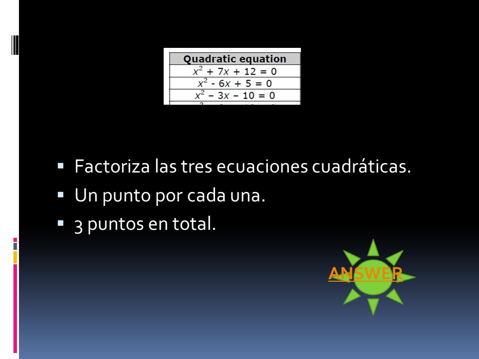 Factoriza las tres ecuaciones cuadráticas. Un punto por cada una.