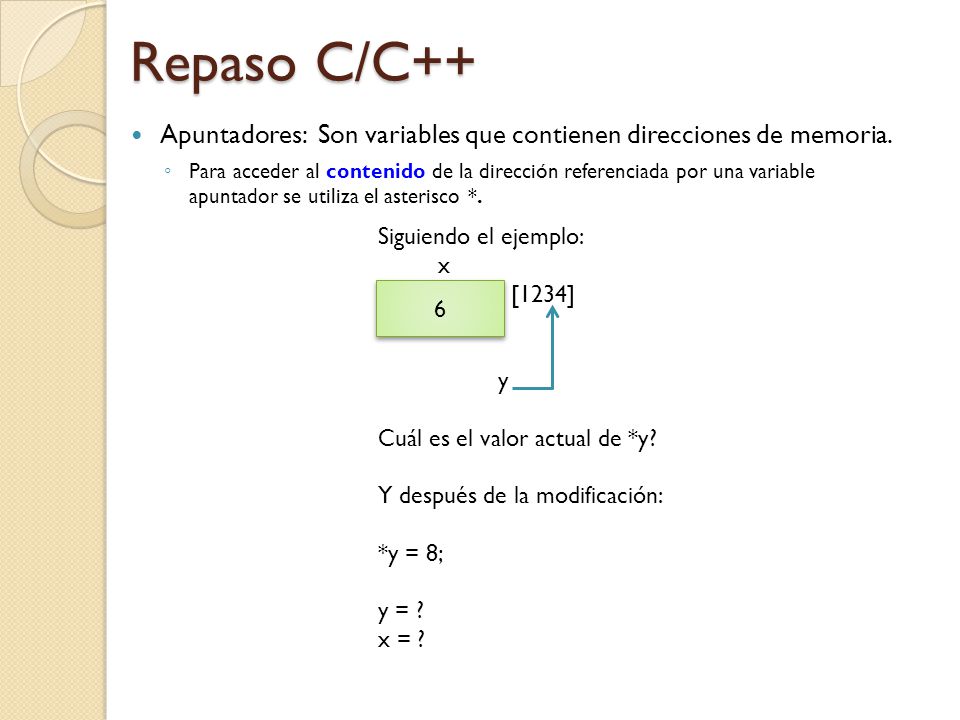 Repaso C/C++ Apuntadores: Son variables que contienen direcciones de memoria.