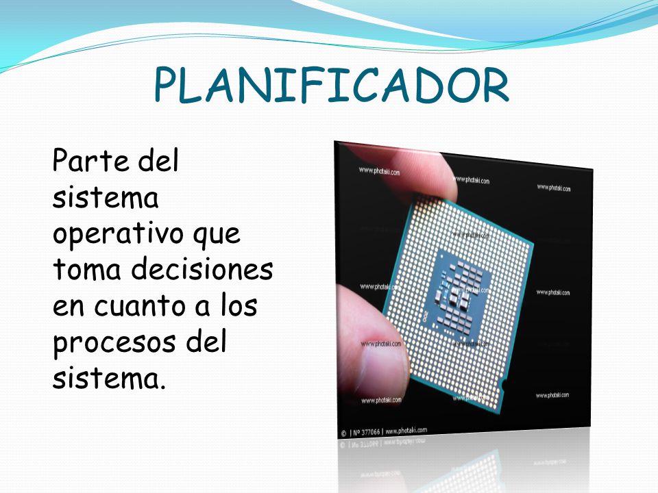 PLANIFICADOR Parte del sistema operativo que toma decisiones en cuanto a los procesos del sistema.