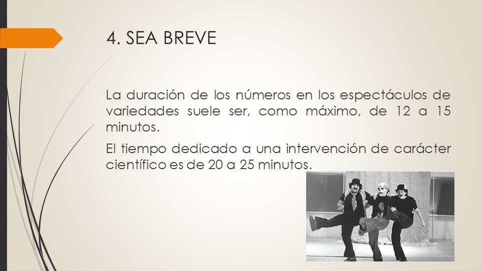 4. SEA BREVE La duración de los números en los espectáculos de variedades suele ser, como máximo, de 12 a 15 minutos.