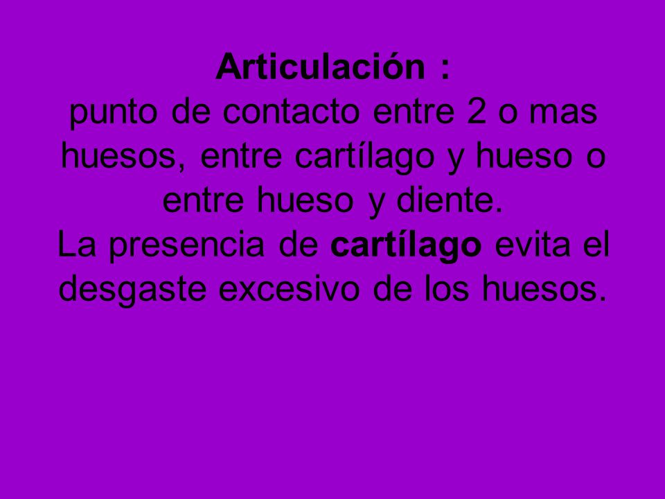 Articulación : punto de contacto entre 2 o mas huesos, entre cartílago y hueso o entre hueso y diente.