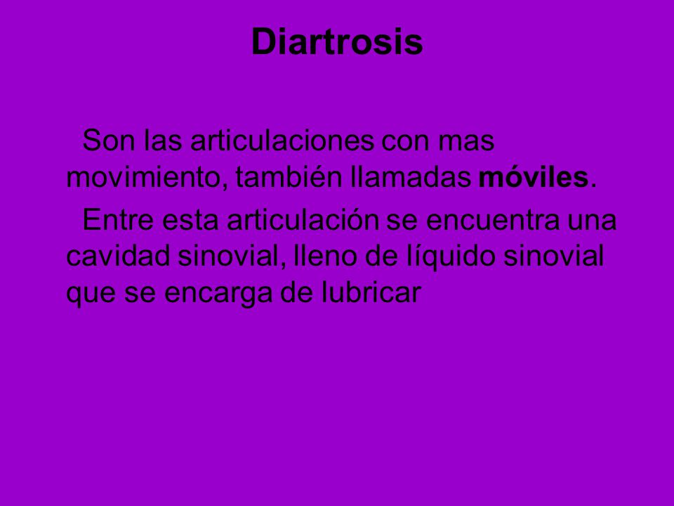 Diartrosis Son las articulaciones con mas movimiento, también llamadas móviles.