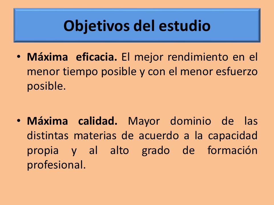Objetivos del estudio Máxima eficacia. El mejor rendimiento en el menor tiempo posible y con el menor esfuerzo posible.