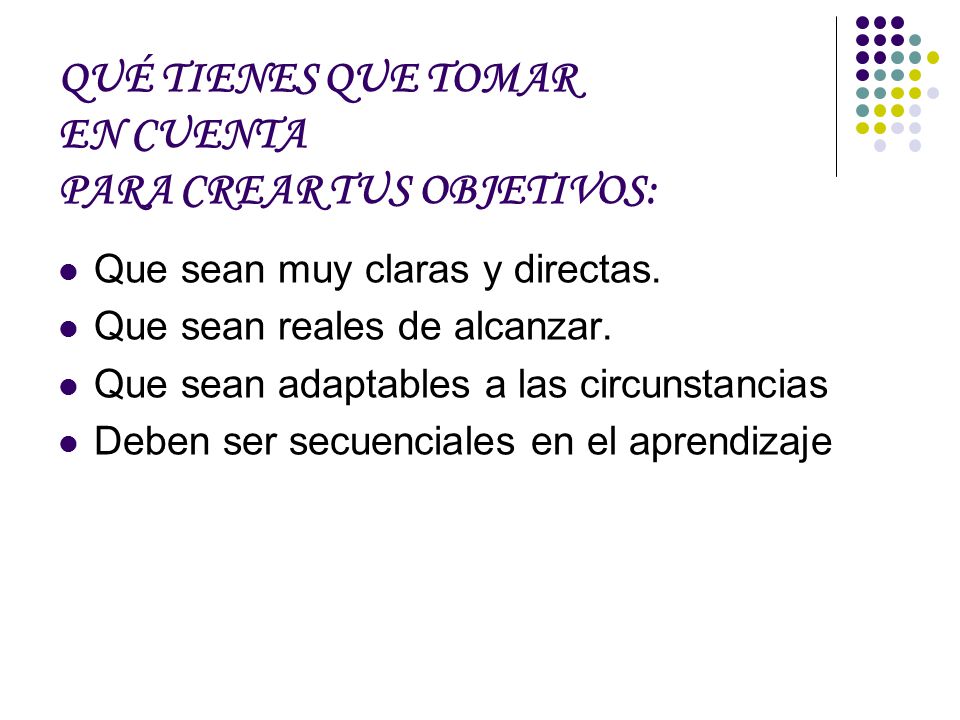 QUÉ TIENES QUE TOMAR EN CUENTA PARA CREAR TUS OBJETIVOS: