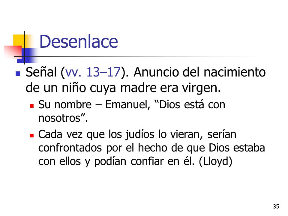 Desenlace Señal (vv. 13–17). Anuncio del nacimiento de un niño cuya madre era virgen. Su nombre – Emanuel, Dios está con nosotros .