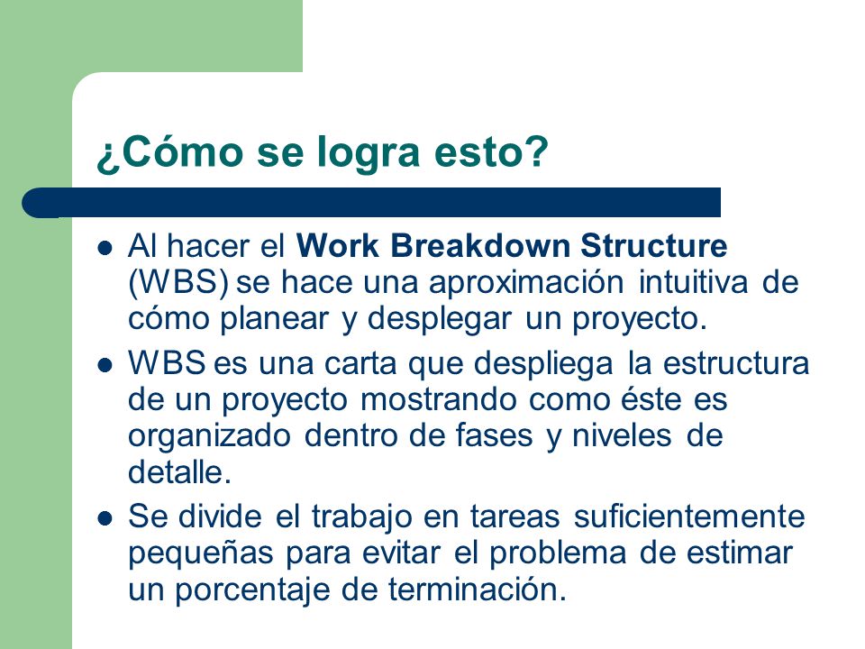 ¿Cómo se logra esto Al hacer el Work Breakdown Structure (WBS) se hace una aproximación intuitiva de cómo planear y desplegar un proyecto.