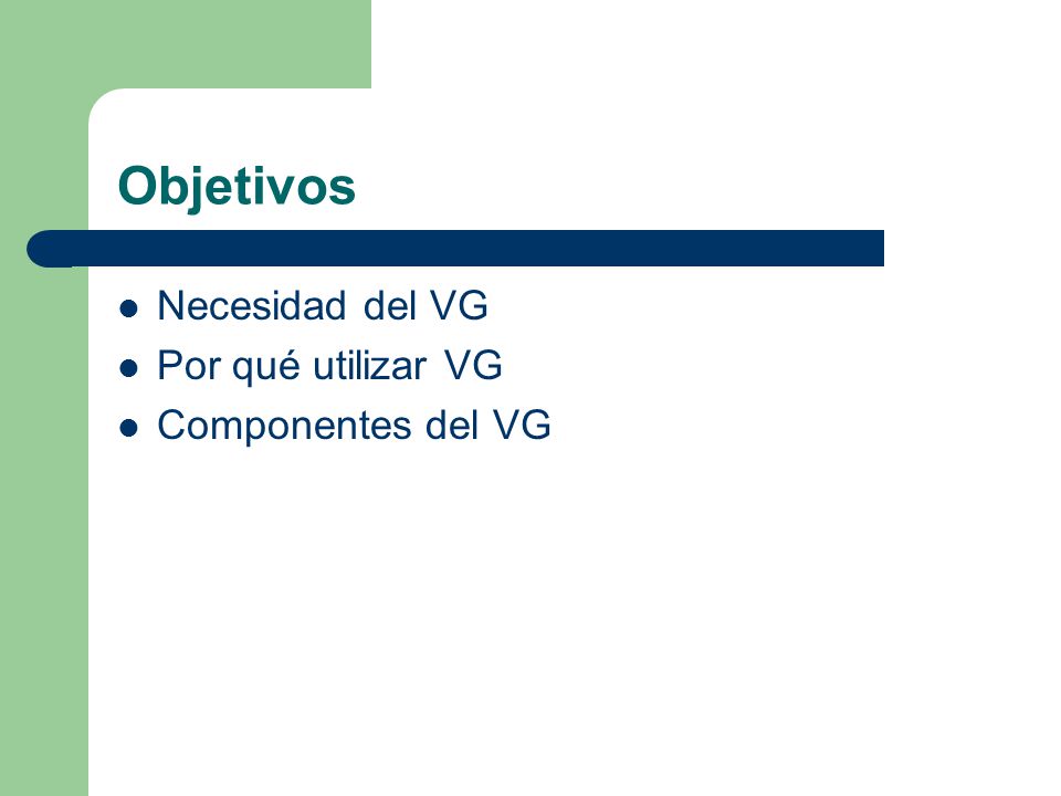 Objetivos Necesidad del VG Por qué utilizar VG Componentes del VG