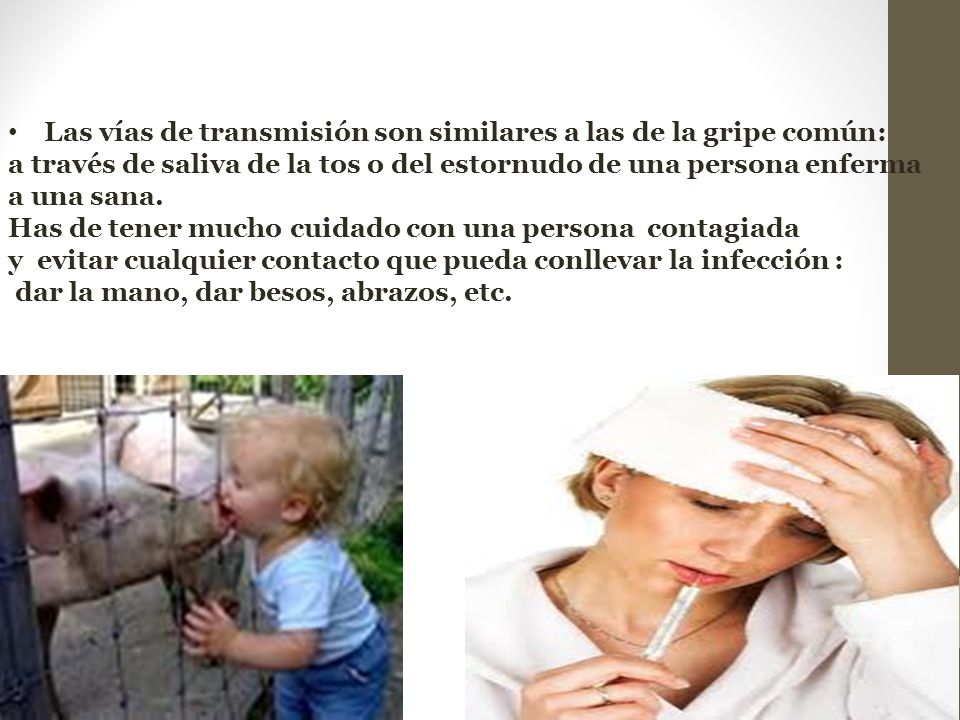 Las vías de transmisión son similares a las de la gripe común: