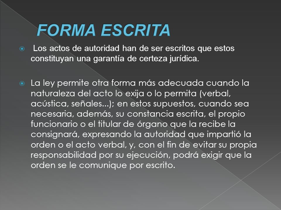 FORMA ESCRITA Los actos de autoridad han de ser escritos que estos constituyan una garantía de certeza jurídica.