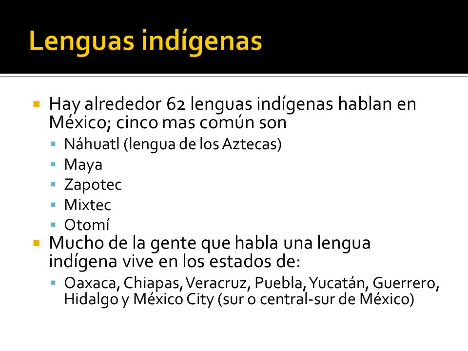 Lenguas indígenas Hay alrededor 62 lenguas indígenas hablan en México; cinco mas común son. Náhuatl (lengua de los Aztecas)