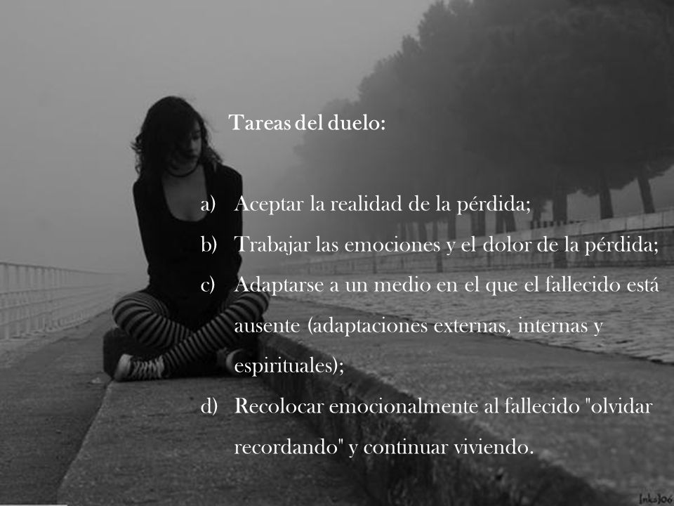 Tareas del duelo: Aceptar la realidad de la pérdida; Trabajar las emociones y el dolor de la pérdida;