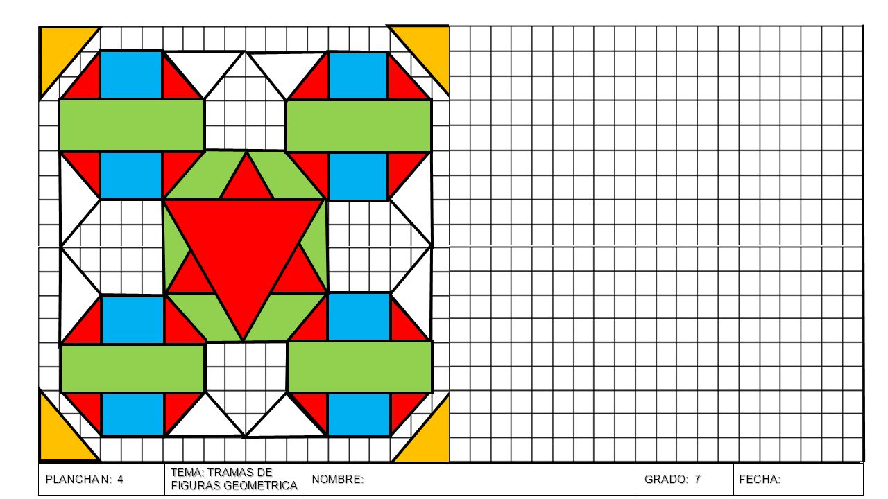 PLANCHA N: 4 TEMA: TRAMAS DE FIGURAS GEOMETRICA NOMBRE: GRADO: 7 FECHA: