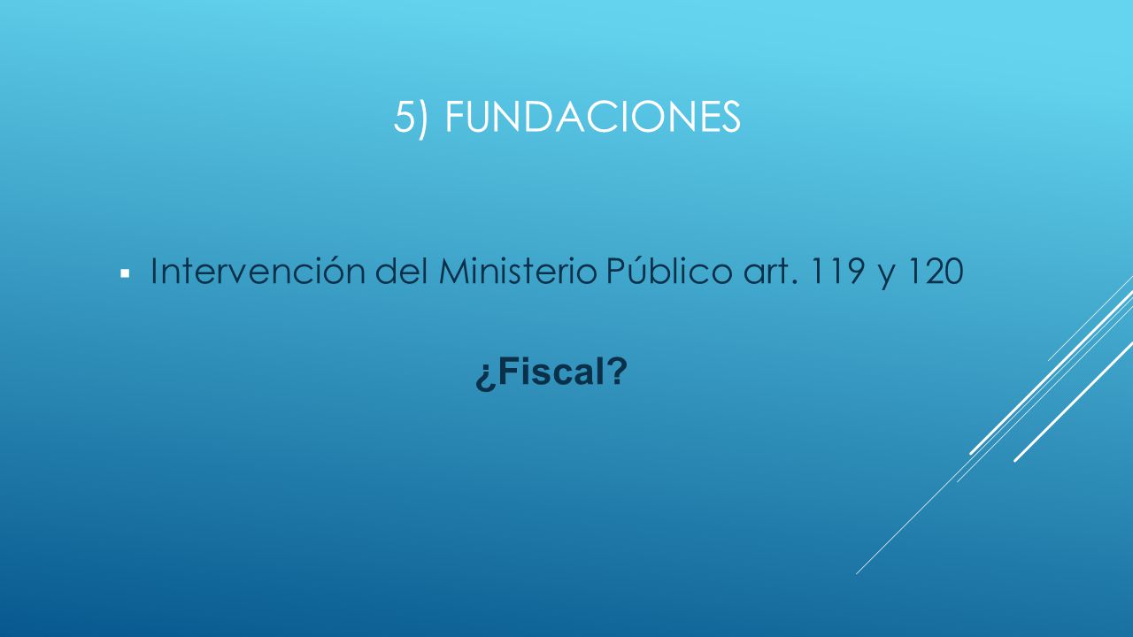 5) fundaciones Intervención del Ministerio Público art. 119 y 120 ¿Fiscal