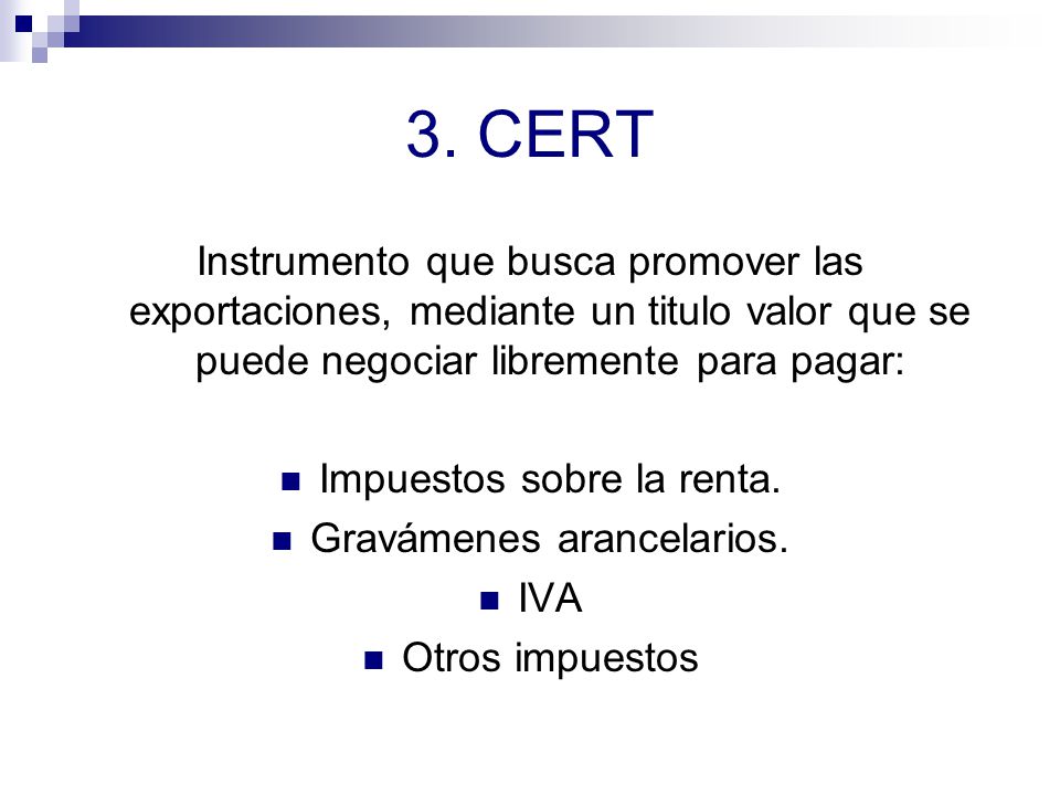 3. CERT Instrumento que busca promover las exportaciones, mediante un titulo valor que se puede negociar libremente para pagar: