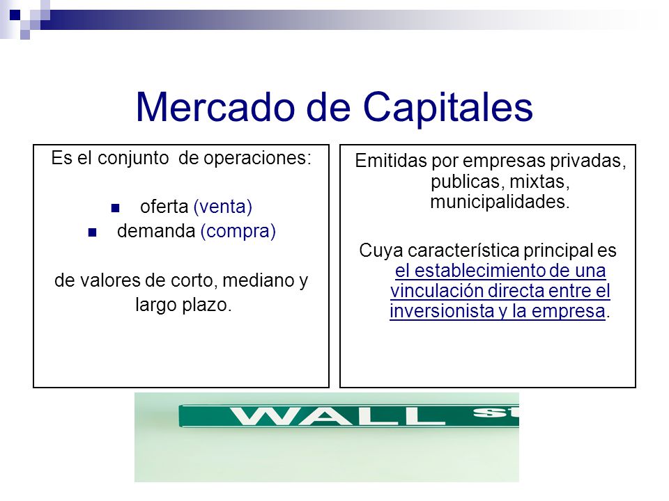 Mercado de Capitales Es el conjunto de operaciones: oferta (venta) demanda (compra) de valores de corto, mediano y.