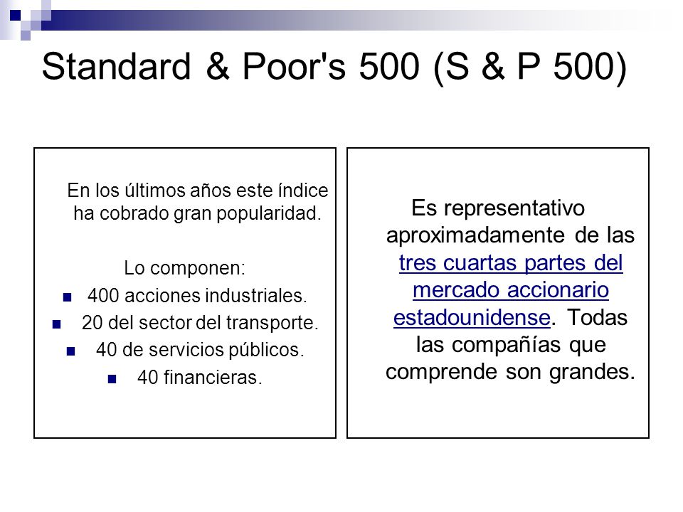 Standard & Poor s 500 (S & P 500) En los últimos años este índice ha cobrado gran popularidad. Lo componen: