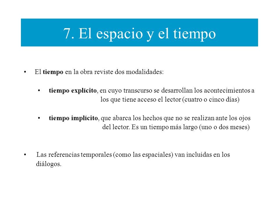 7. El espacio y el tiempo El tiempo en la obra reviste dos modalidades: tiempo explícito, en cuyo transcurso se desarrollan los acontecimientos a.