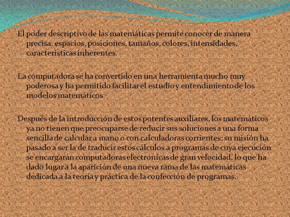 El poder descriptivo de las matemáticas permite conocer de manera precisa: espacios, posiciones, tamaños, colores, intensidades, características inherentes.