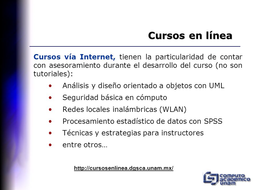 Cursos en línea Cursos vía Internet, tienen la particularidad de contar con asesoramiento durante el desarrollo del curso (no son tutoriales):
