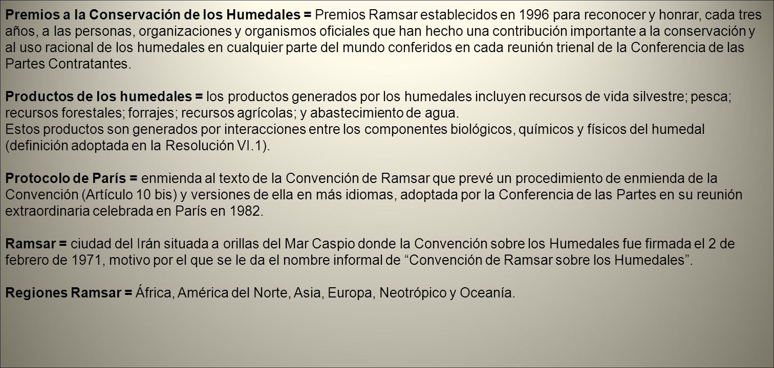 Premios a la Conservación de los Humedales = Premios Ramsar establecidos en 1996 para reconocer y honrar, cada tres años, a las personas, organizaciones y organismos oficiales que han hecho una contribución importante a la conservación y al uso racional de los humedales en cualquier parte del mundo conferidos en cada reunión trienal de la Conferencia de las