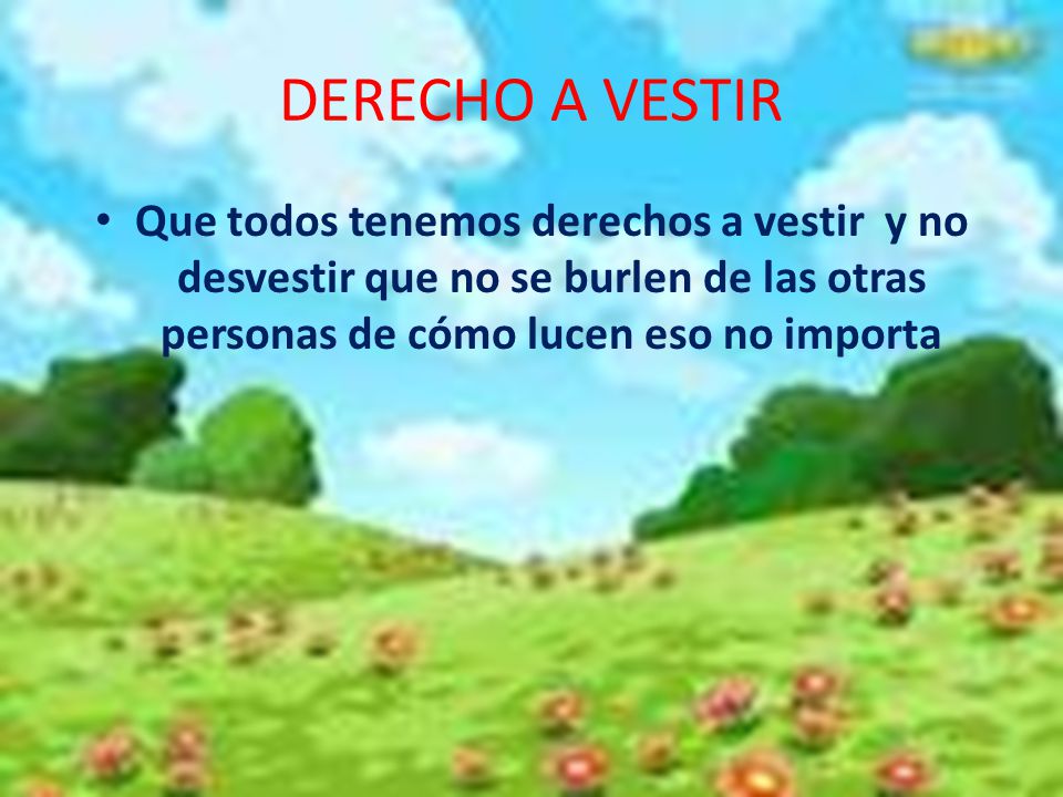 DERECHO A VESTIR Que todos tenemos derechos a vestir y no desvestir que no se burlen de las otras personas de cómo lucen eso no importa.