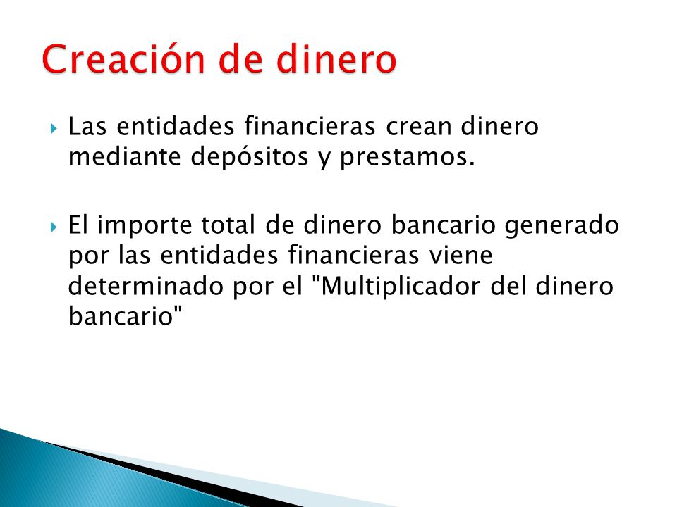 Creación de dinero Las entidades financieras crean dinero mediante depósitos y prestamos.