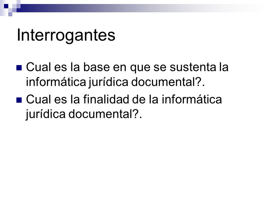 Interrogantes Cual es la base en que se sustenta la informática jurídica documental . Cual es la finalidad de la informática jurídica documental .
