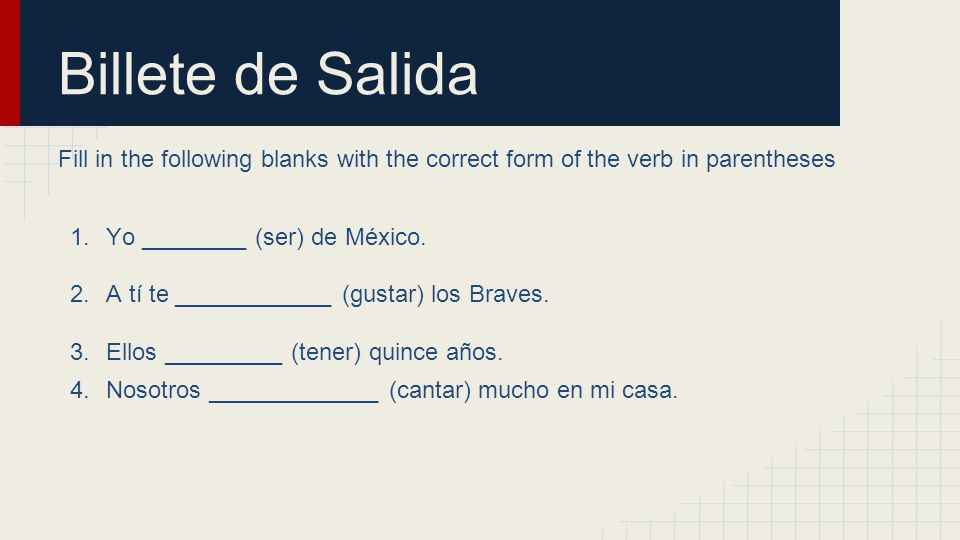 Billete de Salida Fill in the following blanks with the correct form of the verb in parentheses. Yo ________ (ser) de México.