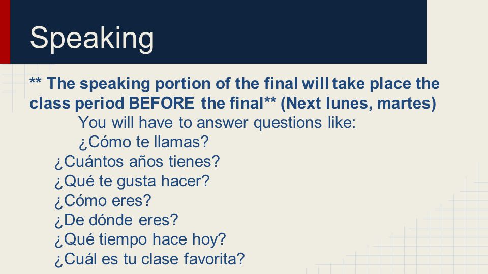 Speaking ** The speaking portion of the final will take place the class period BEFORE the final** (Next lunes, martes)