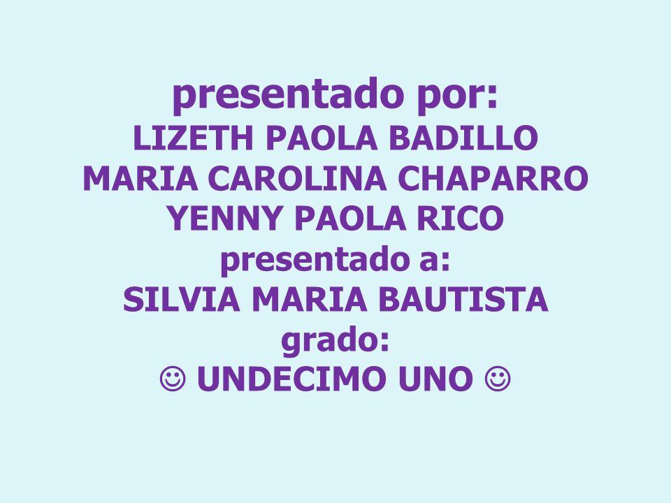 presentado por: LIZETH PAOLA BADILLO MARIA CAROLINA CHAPARRO YENNY PAOLA RICO presentado a: SILVIA MARIA BAUTISTA grado:  UNDECIMO UNO 