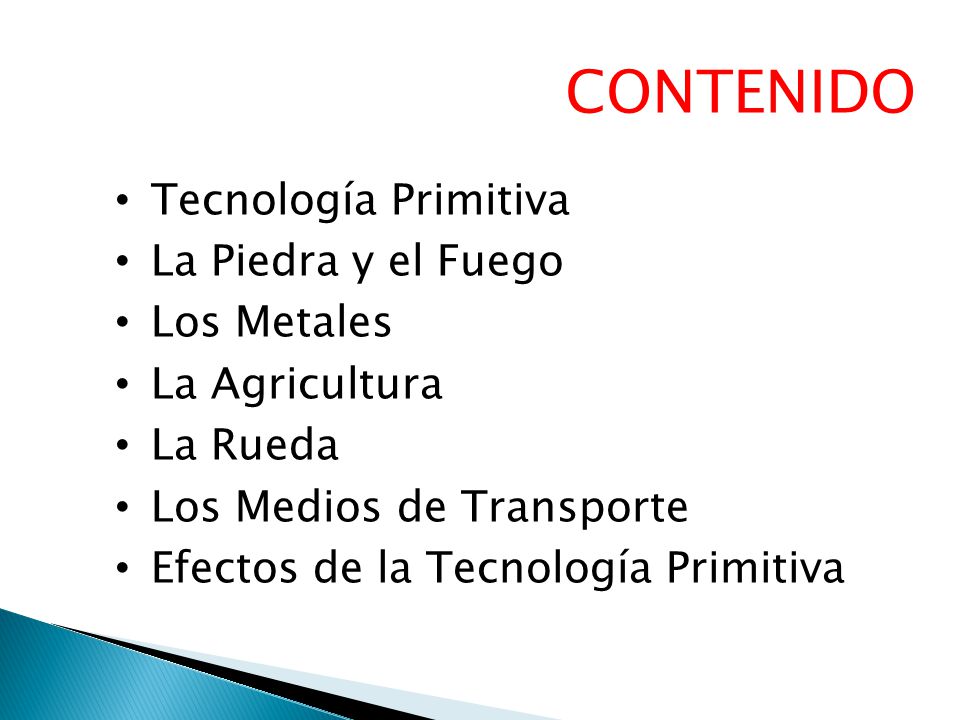 CONTENIDO Tecnología Primitiva La Piedra y el Fuego Los Metales