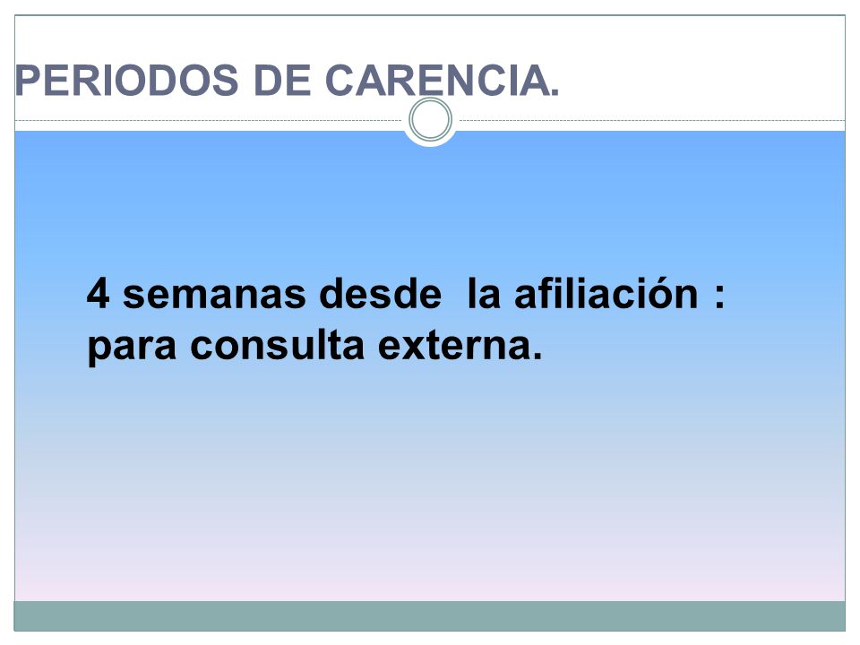 PERIODOS DE CARENCIA. 4 semanas desde la afiliación : para consulta externa.