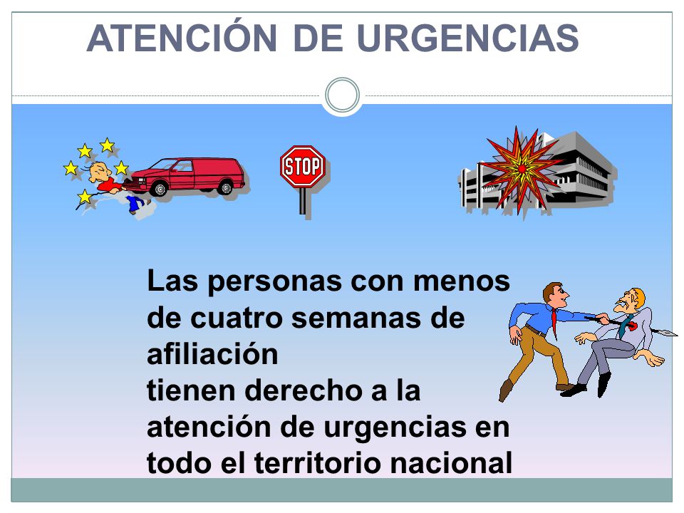 ATENCIÓN DE URGENCIAS Las personas con menos de cuatro semanas de afiliación.