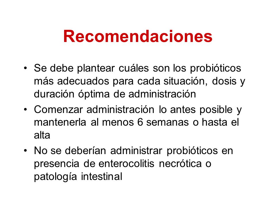 Recomendaciones Se debe plantear cuáles son los probióticos más adecuados para cada situación, dosis y duración óptima de administración.