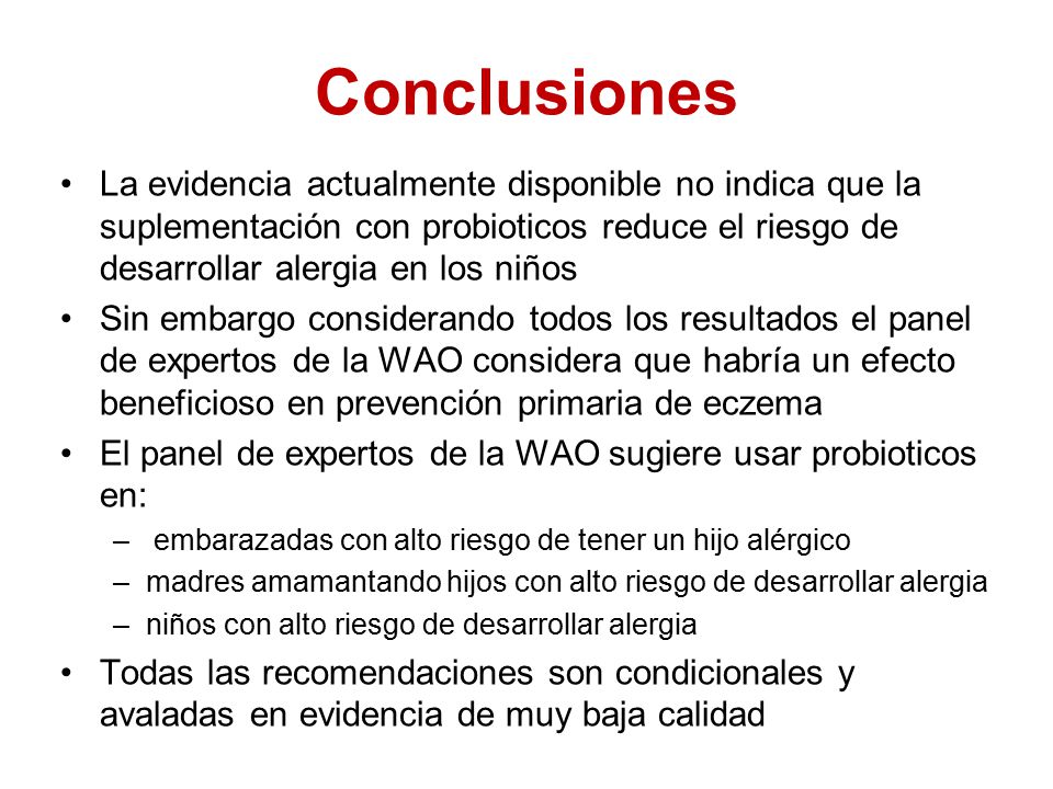 Conclusiones La evidencia actualmente disponible no indica que la suplementación con probioticos reduce el riesgo de desarrollar alergia en los niños.