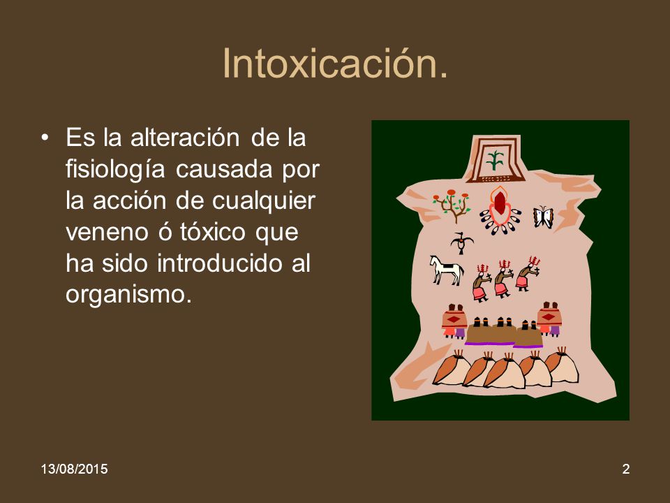 Intoxicación. Es la alteración de la fisiología causada por la acción de cualquier veneno ó tóxico que ha sido introducido al organismo.