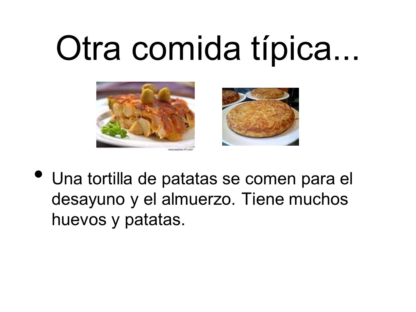 Otra comida típica... Una tortilla de patatas se comen para el desayuno y el almuerzo.