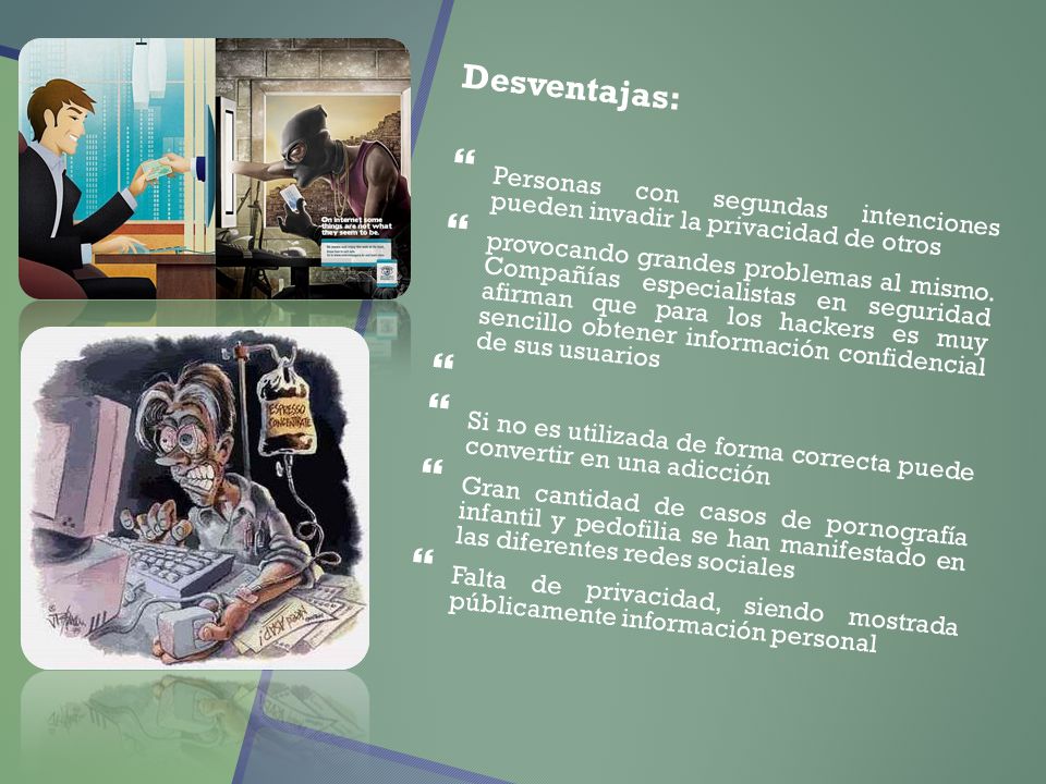Desventajas: Personas con segundas intenciones pueden invadir la privacidad de otros.