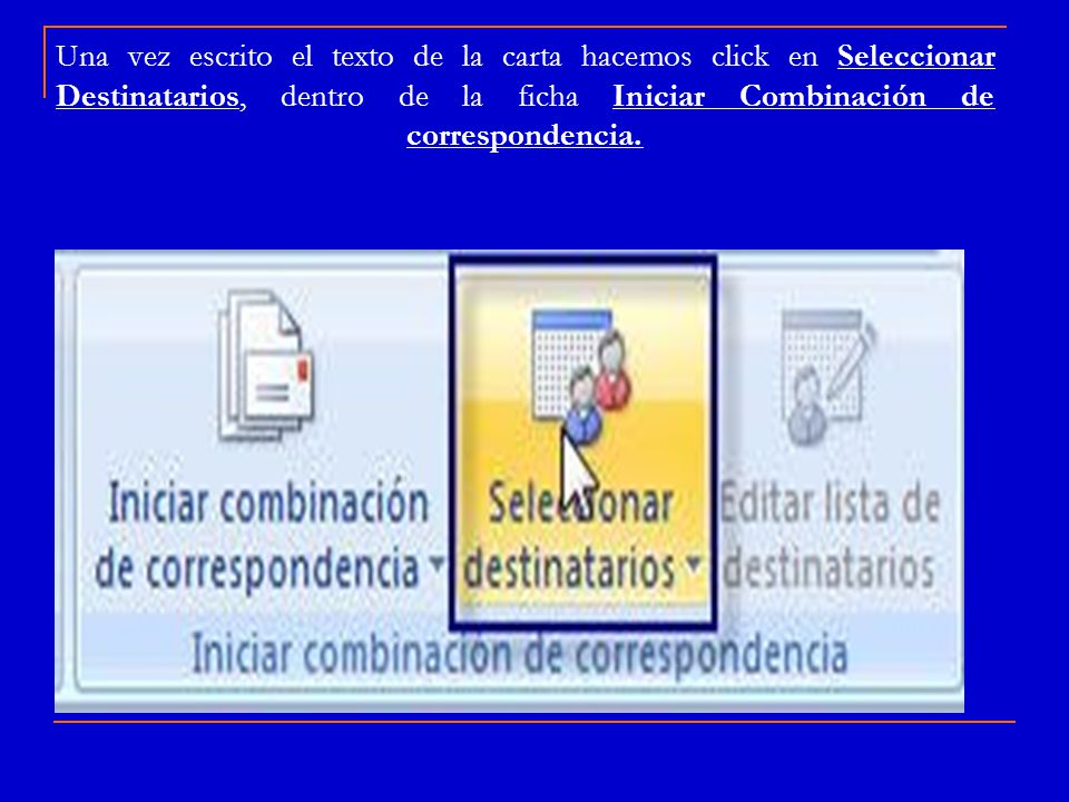 Una vez escrito el texto de la carta hacemos click en Seleccionar Destinatarios, dentro de la ficha Iniciar Combinación de correspondencia.