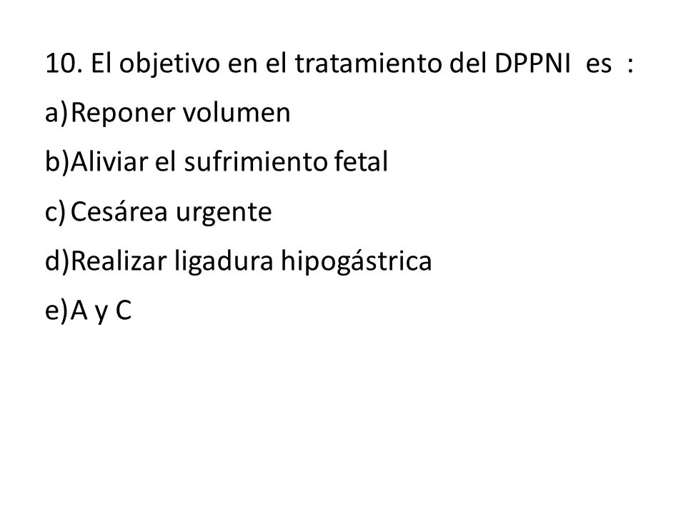 10. El objetivo en el tratamiento del DPPNI es :