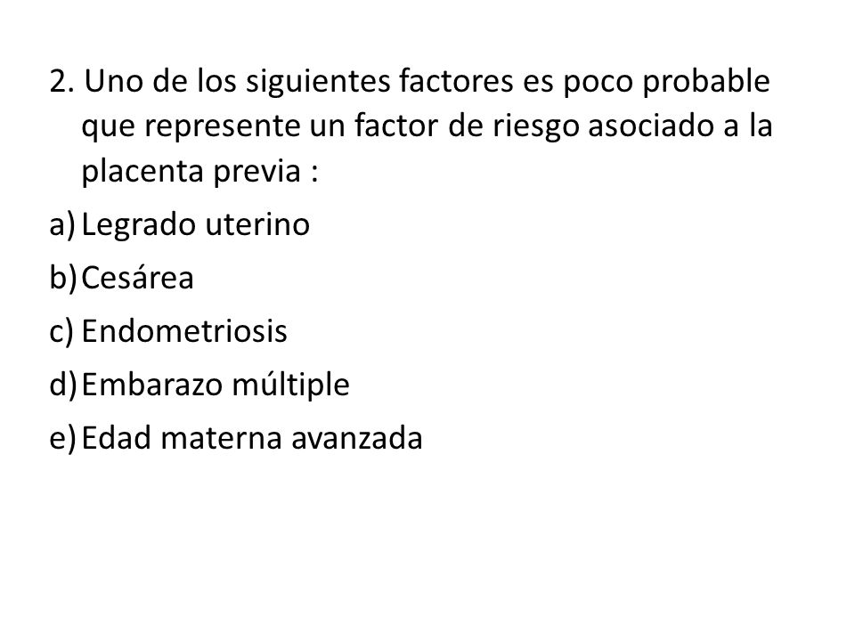2. Uno de los siguientes factores es poco probable que represente un factor de riesgo asociado a la placenta previa :