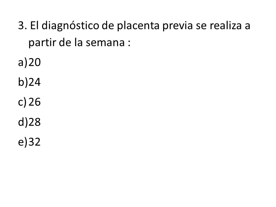 3. El diagnóstico de placenta previa se realiza a partir de la semana :
