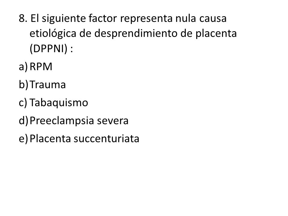 8. El siguiente factor representa nula causa etiológica de desprendimiento de placenta (DPPNI) :