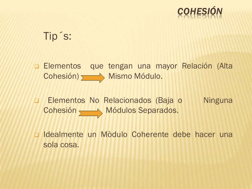 Cohesión Tip´s: Elementos que tengan una mayor Relación (Alta Cohesión) Mismo Módulo.