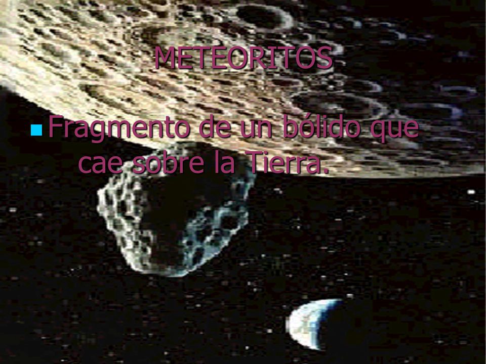 METEORITOS Fragmento de un bólido que cae sobre la Tierra.